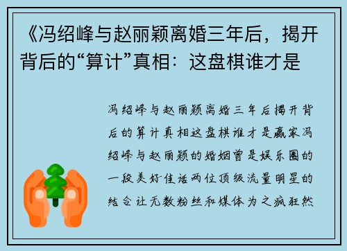 《冯绍峰与赵丽颖离婚三年后，揭开背后的“算计”真相：这盘棋谁才是赢家？》